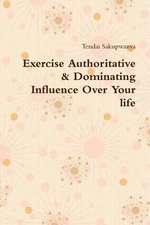 Exercise Authoritative & Dominating Influence Over Your Life