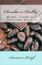 Chocolate Is Healthy!: Myths, Truths and Delicious Recipes