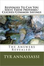 Responses to Can You Solve These Proverbs/Cliches/Common Sayings: The Answers Revealed.