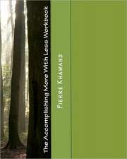 The Accomplishing More with Less Workbook: How to Accomplish More in Less Time, Less Effort, and Less Stress!--Second Edition
