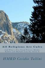 All Religions Are Cults: And What a Few Good Priests, Monks, Rabbis and Mullahs Can Do about It