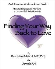 Finding Your Way Back to Love: An Interactive Workbook and Guide How to Enjoy and Nurture a Grown-Up Relationship