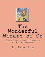 The Wonderful Wizard of Oz: The Classic Story Illustrated by W. W. Denslow