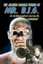 The Amazing Colossal Worlds of Mr. B.I.G.: An Autobiographical Journey by Bert I. Gordon