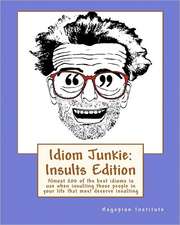 Idiom Junkie: Almost 200 of the Best Idioms to Use When Insulting Those People in Your Life That Most Deserve Insul