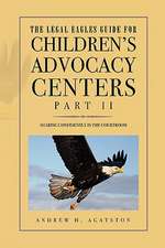 Agatston, A: Legal Eagles Guide for Children's Advocacy Cent