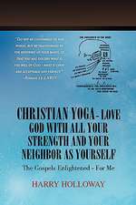 Holloway, H: Christian Yoga - Love God with all your Strengt