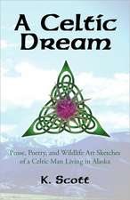 A Celtic Dream: Prose, Poetry, and Wildlife Art Sketches of a Celtic Man Living in Alaska