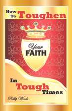 How To Toughen Your Faith In Tough Times