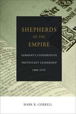 Shepherds of the Empire: Germany's Conservative Protestant Leadership--1888-1919