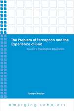 The Problem of Perception and the Experience of God Toward a Theological Empiricism