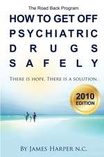 How to Get Off Psychiatric Drugs Safely - 2010 Edition: There Is Hope. There Is a Solution.