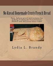 No Knead Homemade Crusty French Bread: Easy, Failure Proof Instructions for Making Homemade French Bread. Perfect and Delicious Every Time!