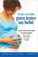 Guia sencilla para tener un bebe [The Simple Guide to Having a Baby]: lo que usted necesita saber