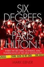 Six Degrees of Paris Hilton: Inside the Sex Tapes, Scandals, and Shakedowns of the New Hollywood