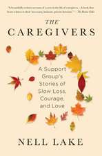 The Caregivers: A Support Group's Stories of Slow Loss, Courage, and Love