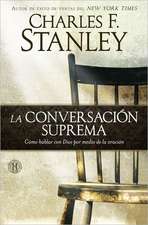 La Conversacion Suprema: Como Hablar Con Dios Por Medio de la Oracion = Supreme Conversation