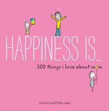 Happiness Is . . . 200 Things I Love about Mom