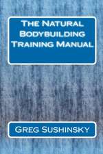 The Natural Bodybuilding Training Manual