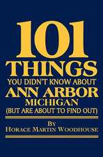 101 Things You Didn't Know about Ann Arbor, Michigan