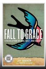 Fall to Grace: A Revolution of God, Self & Society (Large Print Edition)