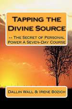 Tapping the Divine Source- The Secret of Personal Power a Seven-Day Course