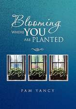 Yancy, P: Blooming Where You Are Planted