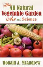 The All Natural Vegetable Garden Art and Science