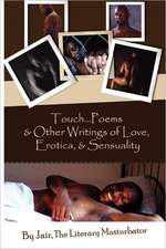 Touch...Poems & Others Writings of Love, Erotica, & Sensuality