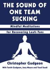 The Sound of One Team Sucking: Mindful Meditations for Recovering Leafs Fans