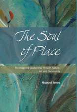 The Soul of Place - Re-Imagining Leadership Through Nature, Art and Community