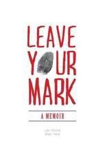 Leave Your Mark - A Memoir