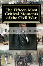 The Fifteen Most Critical Moments of the Civil War