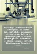 Metodologia Para La Planificacion Estrategica de Un Modelo Ecologico/Holistico Para Prevenir El Acoso Escolar (Bullying y Cyberbullying) En Las Escuel