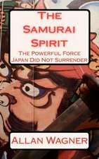 The Samurai Spirit . . . the Powerful Force Japan Did Not Surrender