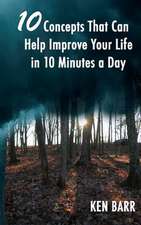 10 Concepts That Can Help Improve Your Life in 10 Minutes a Day