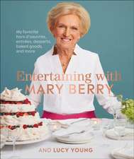 Entertaining with Mary Berry: Favorite Hors d'Oeuvres, Entrées, Desserts, Baked Goods, and More