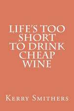 Life's Too Short to Drink Cheap Wine