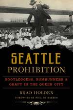 Seattle Prohibition: Bootleggers, Rumrunners and Graft in the Queen City