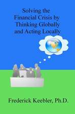 Solving the Financial Crisis by Thinking Globally and Acting Locally