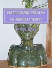 Cognitive Behavioral Therapy, You Can Use Without a Therapist