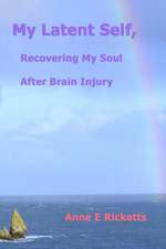 My Latent Self, Recovering My Soul After Brain Injury