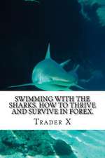 Swimming with the Sharks. How to Thrive and Survive in Forex.