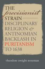 The Precisianist Strain: Disciplinary Religion and Antinomian Backlash in Puritanism to 1638