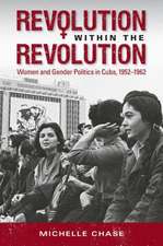 Revolution Within the Revolution: Women and Gender Politics in Cuba, 1952-1962