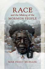 Mueller, M: Race and the Making of the Mormon People