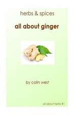 Herbs and Spices - All about Ginger