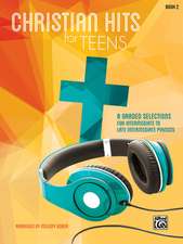 Christian Hits for Teens, Bk 2: 8 Graded Selections for Intermediate to Late Intermediate Pianists