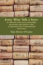 Every Wine Tells a Story - A Collection of the Most Memorable, Provocative and Emotive Wines as Experienced by 39 International Wine Lovers