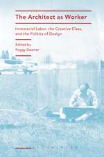 The Architect as Worker: Immaterial Labor, the Creative Class, and the Politics of Design